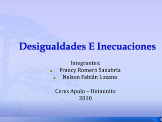 Integrantes:
Francy Romero Sanabria
Nelson Fabián Lozano
Ceres Apulo – Uniminito
2010
 