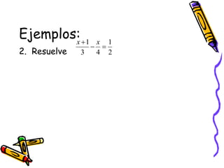 Ejemplos:
2. Resuelve 2
1
4
3
1


 x
x
 