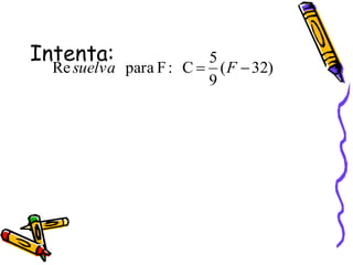 Intenta:
)
32
(
9
5
C
:
F
para
Re 
 F
suelva
 