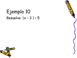 Ejemplo 10
Resuelve: |x – 3 | < 5
 