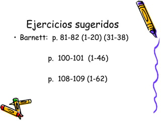 Ejercicios sugeridos
• Barnett: p. 81-82 (1-20) (31-38)
p. 100-101 (1-46)
p. 108-109 (1-62)
 