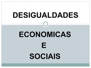 ECONOMICAS E  SOCIAIS DESIGUALDADES 