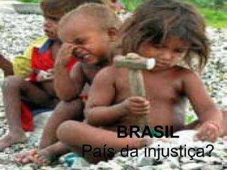 BRASIL País da injustiça? 