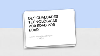 DESIGUALDADES
TECNOLÓGICAS
POR EDAD POR
EDAD
Jara del Prado y Nerea Delgado
1ºBTO A
 