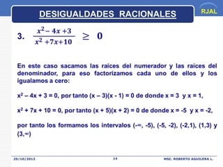 DESIGUALDADES RACIONALES

29/10/2013

14

RJAL

MSC. ROBERTO AGUILERA L.

 