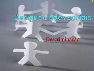 Desigualdades sociais Descriminação 