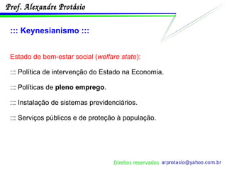 ::: Keynesianismo ::: Estado de bem-estar social ( welfare state ): ::: Política de intervenção do Estado na Economia. ::: Políticas de  pleno emprego . ::: Instalação de sistemas previdenciários. ::: Serviços públicos e de proteção à população. 