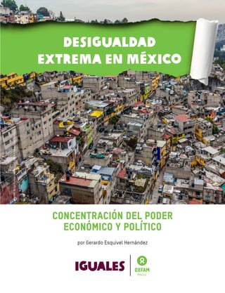 Concentración del Poder
Económico y Político
por Gerardo Esquivel Hernández
Desigualdad
Extrema en México
AvenidadelosPoetascasiesquinaconAv.Tamaulipas,SantaFe.
 