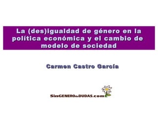 La (des)igualdad de género en la política económica y el cambio de  modelo de sociedad Carmen Castro García 