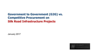 Government to Government (G2G) vs.
Competitive Procurement on
Silk Road Infrastructure Projects
January 2017
 
