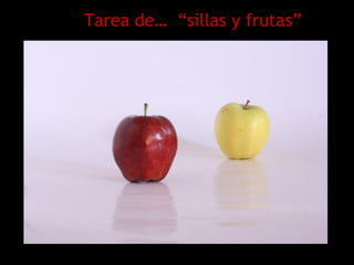 Tarea de… “sillas y frutas”
 