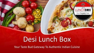 Desi Lunch Box
Your Taste Bud Gateway To Authentic Indian Cuisine
 