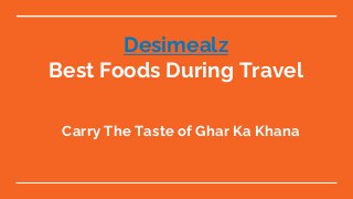 Desimealz
Best Foods During Travel
Carry The Taste of Ghar Ka Khana
 