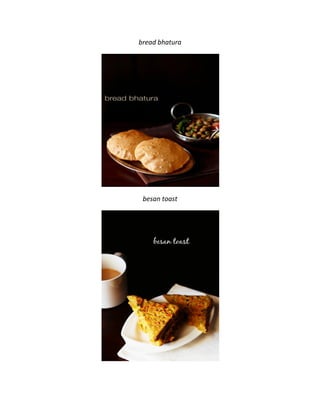 bread bhatura
besan toast
 