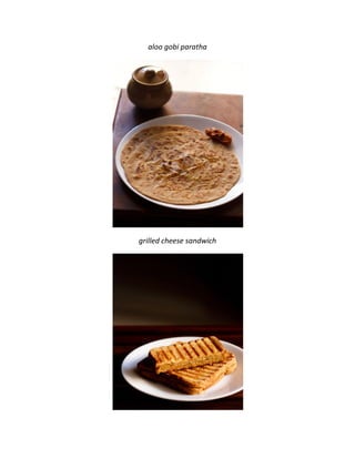 aloo gobi paratha
grilled cheese sandwich
 