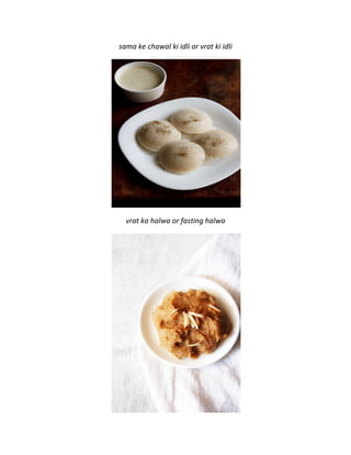sama ke chawal ki idli or vrat ki idli
vrat ka halwa or fasting halwa
 