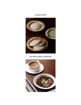 cooked rice idli
alu vadi or patra or pathrode
 
