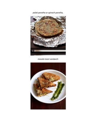 palak paratha or spinach paratha,
masala toast sandwich
 