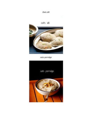 Oats idli
oats porridge
 