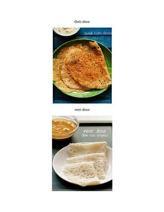 Oats dosa
neer dosa
 