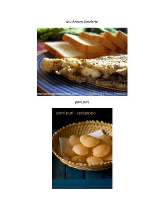 Mushroom Omelette
pani puri,
 