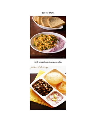 paneer bhurji
chole masala or chana masala r
 