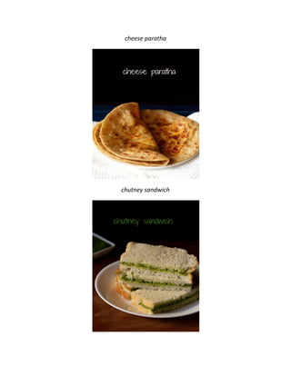 cheese paratha
chutney sandwich
 