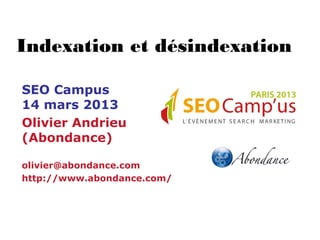 Indexation et désindexation

SEO Campus
14 mars 2013
Olivier Andrieu
(Abondance)

olivier@abondance.com
http://www.abondance.com/
 