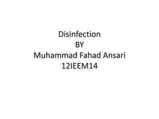 Disinfection
          BY
Muhammad Fahad Ansari
      12IEEM14
 