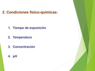 2. Condiciones físico-químicas:
1. Tiempo de exposición
2. Temperatura
3. Concentración
4. pH
 
