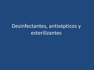 Desinfectantes, antisépticos y
esterilizantes

 