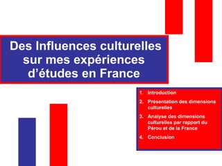 Des Influences culturelles sur mes expériences d’études en France ,[object Object],[object Object],[object Object],[object Object]