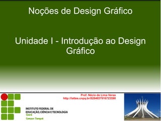 Prof. Nécio de Lima Veras
http://lattes.cnpq.br/8284657916723590
Noções de Design Gráfico
Unidade I - Introdução ao Design
Gráfico
 