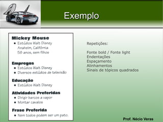 Prof. Nécio Veras
ExemploExemplo
Repetições:
Fonte bold / Fonte light
Endentações
Espaçamento
Alinhamentos
Sinais de tópicos quadrados
 
