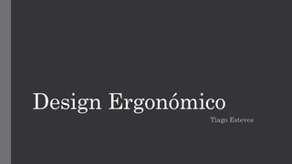 Design Ergonómico
Tiago Esteves
 