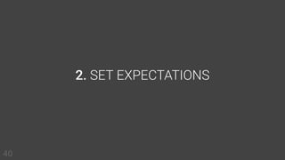 2. SET EXPECTATIONS
40
 