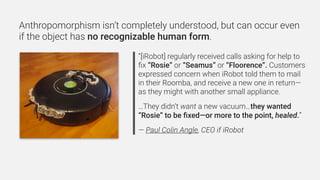 “[iRobot] regularly received calls asking for help to
ﬁx “Rosie” or “Seamus” or “Floorence”. Customers
expressed concern w...