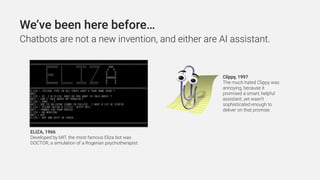 Chatbots are not a new invention, and either are AI assistant.
Clippy, 1997
The much hated Clippy was
annoying, because it...