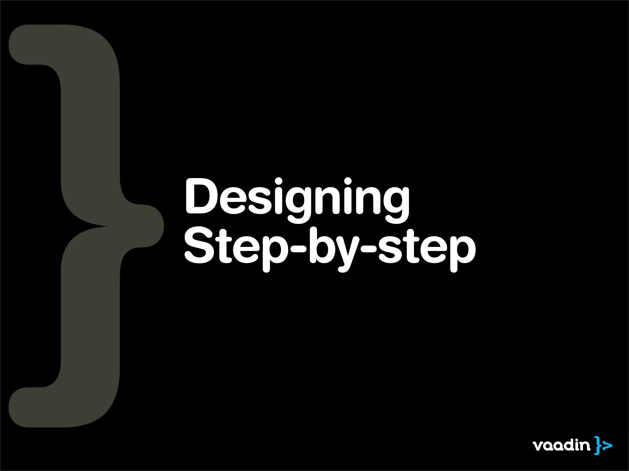 Designing
Step-by-step
 