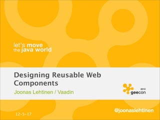 Designing Reusable Web
Components
Joonas Lehtinen / Vaadin


                           @joonaslehtinen
12-5-17
 