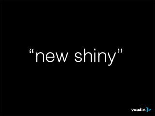 “new shiny”
 