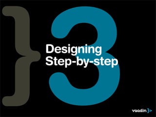 3
Designing
Step-by-step
 