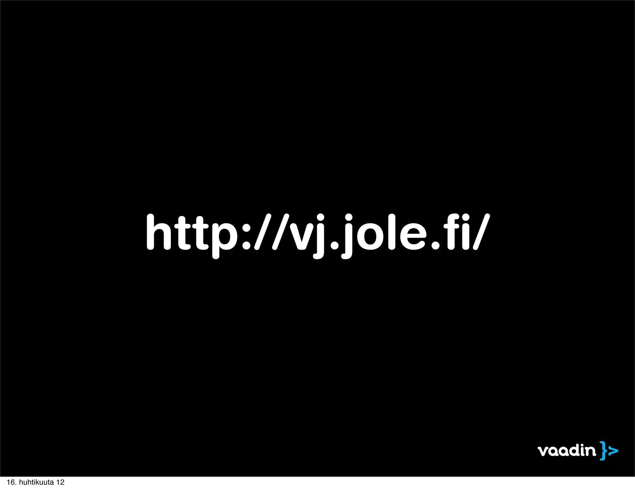 http://vj.jole.ﬁ/



16. huhtikuuta 12
 