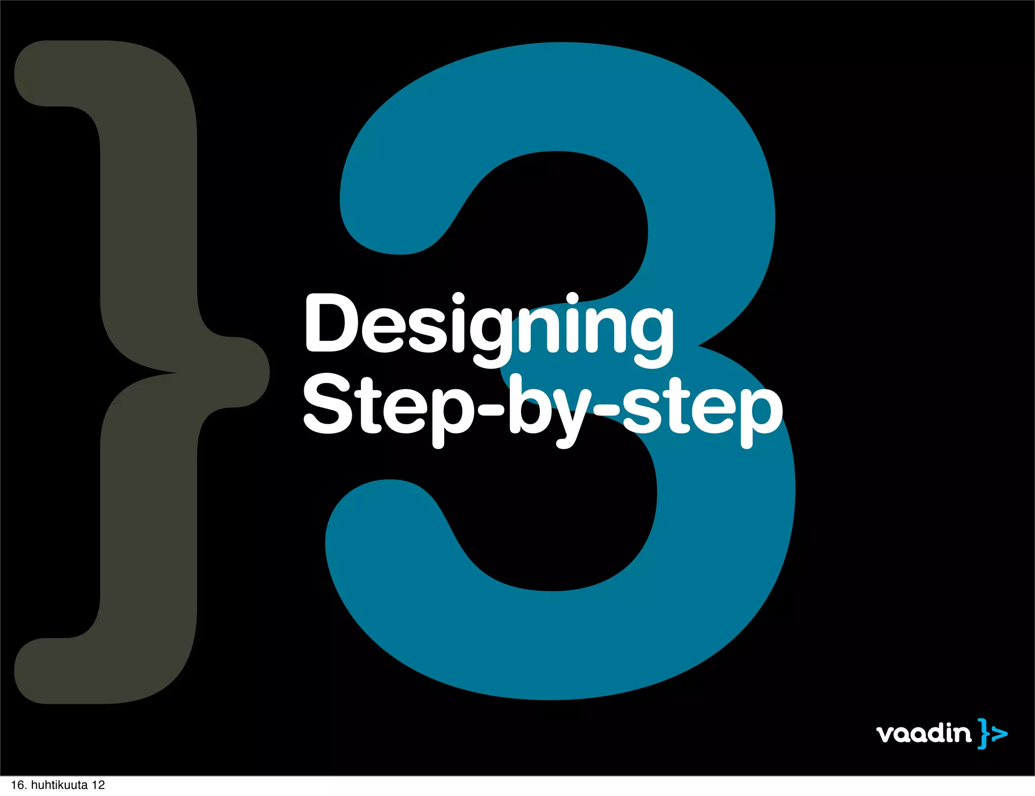 16. huhtikuuta 12
                    3
                    Designing
                    Step-by-step
 
