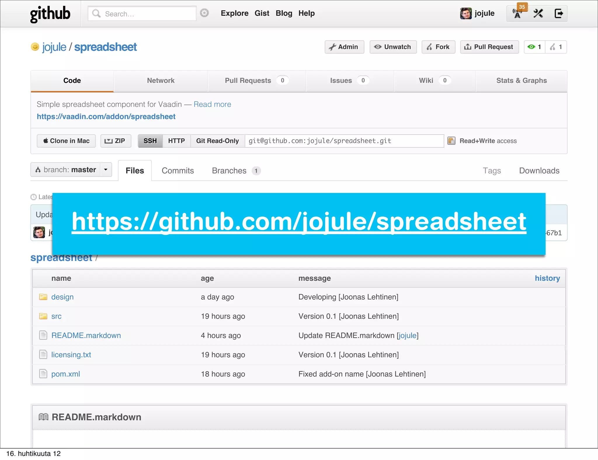 35
                                Search…                               Explore Gist Blog Help                                                   jojule



           jojule / spreadsheet                                                                       Admin        Unwatch          Fork       Pull Request         1     1




                    Code                       Network                 Pull Requests   0            Issues    0              Wiki     0                 Stats & Graphs


         Simple spreadsheet component for Vaadin — Read more
         https://vaadin.com/addon/spreadsheet


            Clone in Mac          ZIP         SSH    HTTP     Git Read-Only   git@github.com:jojule/spreadsheet.git                       Read+Write access



           branch: master             Files          Commits       Branches     1                                                                Tags          Downloads


          Latest commit to the master branch



                     https://github.com/jojule/spreadsheet
         Update README.markdown

             jojule authored 4 hours ago                                                                                                                commit 7453f467b1



       spreadsheet /
              name                                              age                        message                                                                  history

              design                                            a day ago                  Developing [Joonas Lehtinen]

              src                                               19 hours ago               Version 0.1 [Joonas Lehtinen]

              README.markdown                                   4 hours ago                Update README.markdown [jojule]

              licensing.txt                                     19 hours ago               Version 0.1 [Joonas Lehtinen]

              pom.xml                                           18 hours ago               Fixed add-on name [Joonas Lehtinen]




              README.markdown


16. huhtikuuta 12
 