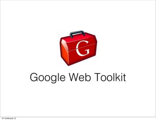 Google Web Toolkit


16. huhtikuuta 12
 