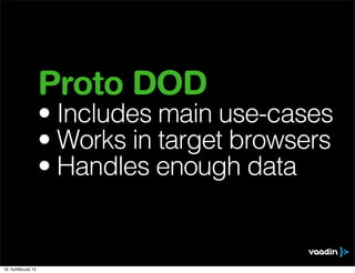 Proto DOD
                    • Includes main use-cases
                    • Works in target browsers
                    • Handles enough data


16. huhtikuuta 12
 
