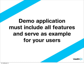 Demo application
                    must include all features
                     and serve as example
                         for your users



16. huhtikuuta 12
 
