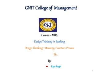 1
Course – MBA
Design Thinking In Banking
Design Thinking : Meaning, Function, Process
Etc.
By
Riya Singh
 