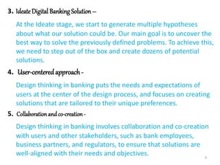 6
3. Ideate Digital BankingSolution–
At the Ideate stage, we start to generate multiple hypotheses
about what our solution...